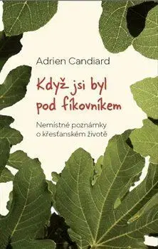 Kresťanstvo Když jsi byl pod fíkovníkem - Adrien Candiard
