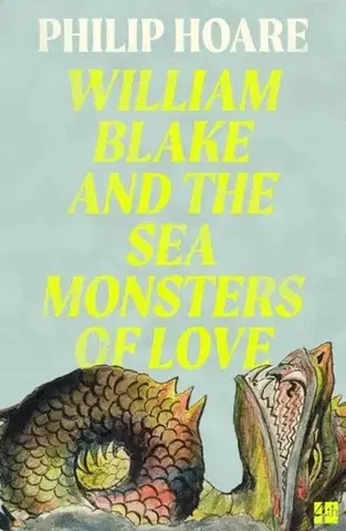 Biografie - Životopisy William Blake and The Sea Monsters of Love - Philip Hoare