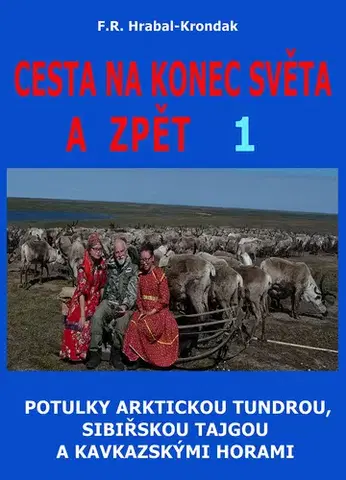 Cestopisy Cesta na konec světa a zpět 1: Ruská Arktida - Fero Richard Hrabal - Kronďák