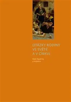 Kresťanstvo Otázky rodiny ve světě a v církvi - Aleš Opatrný