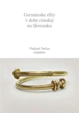 Archeológia, genealógia a heraldika Germánske elity v dobe rímskej na Slovensku - Vladimír Turčan,Kolektív autorov