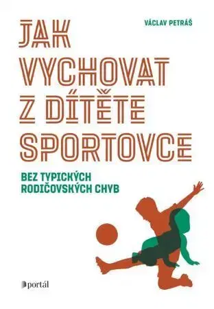 Psychológia, etika Jak vychovat z dítěte sportovce - Václav Petráš