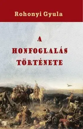 História - ostatné A honfoglalás története - Gyula Rohonyi