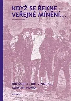 Sociológia, etnológia Když se řekne veřejné mínění ... - Jiří Šubrt,Vávra Martin,Jiří Vinopal