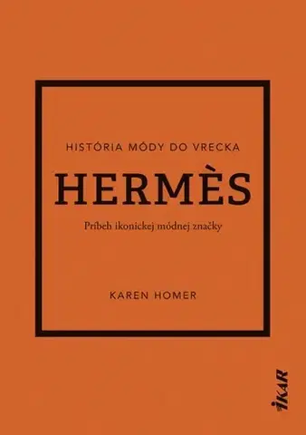 Dizajn, úžitkové umenie, móda Hermes: Príbeh ikonickej módnej značky - Karen Homer,Sára Moyzesová