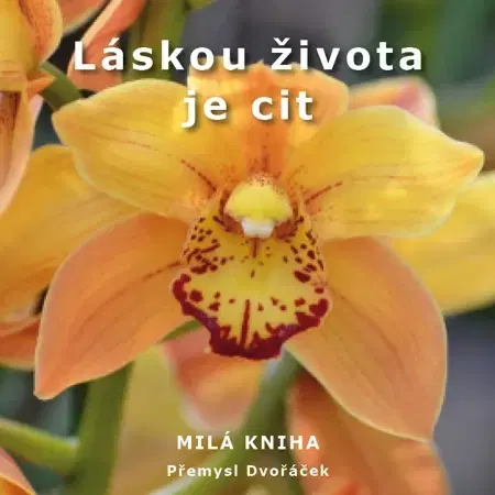Citáty, výroky, aforizmy, príslovia, porekadlá Láskou života je cit - Přemysl Dvořáček