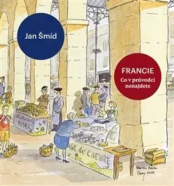 Cestopisy Francie - Co v průvodci nenajdete - Jan Šmíd