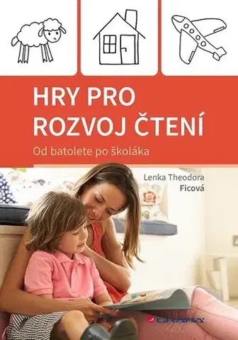 Rodičovstvo, rodina Hry pro rozvoj čtení: Od batolete po školáka - Lenka Theodora Ficová