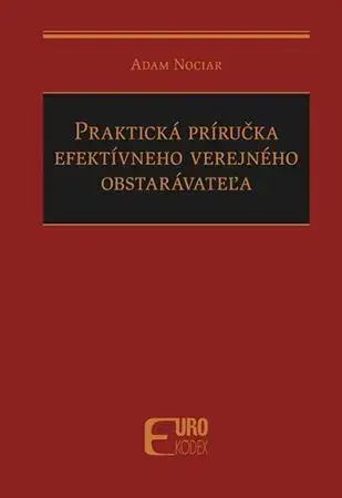 Právo - ostatné Praktická príručka efektívneho verejného obstarávateľa - Adam Nociar
