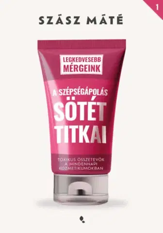 Krása, móda, kozmetika A szépségápolás sötét titkai - Máté Szász