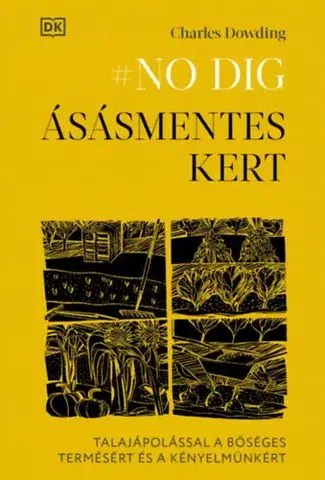 Úžitková záhrada No dig - Ásásmentes kert - Talajápolással a bőséges termésért és a kényelmünkért - Charles Dowding