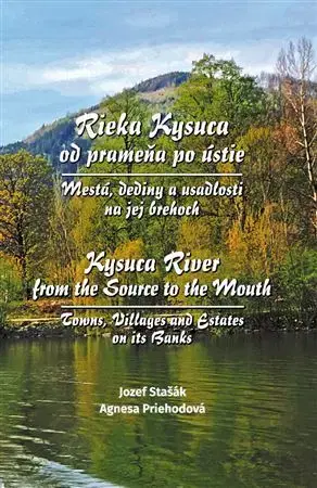 Encyklopédie, obrazové publikácie Rieka Kysuca – od prameňa po ústie Mestá, dediny a usadlosti na jej brehoch - Jozef Stašák,Agnesa Priehodová