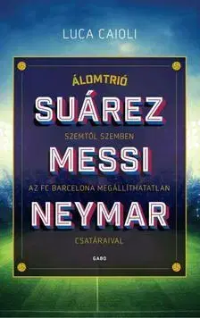 Biografie - ostatné Álomtrió - Suárez, Messi, Neymar - Luca Caioli