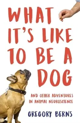 Psy, kynológia What Its Like to Be a Dog - Gregory Berns