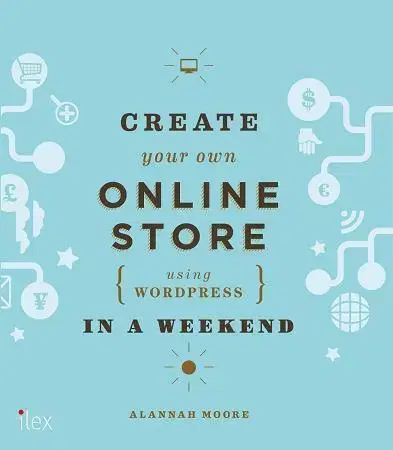 Internet, e-mail Create Your Own Online Store (Using WordPress) in a Weekend - Alannah Moore