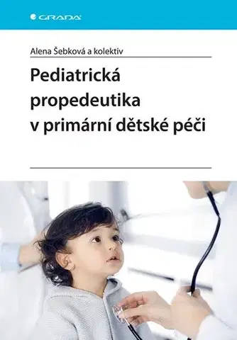 Pediatria Pediatrická propedeutika v primární péči - Alena Šebková