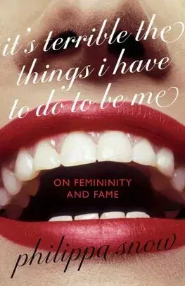 Eseje, úvahy, štúdie It's Terrible the Things I Have to Do to Be Me - Philippa Snow