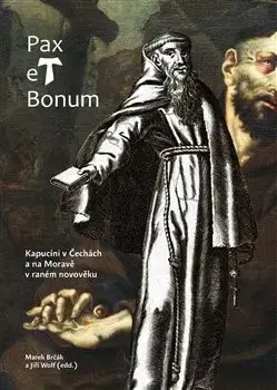 Novovek Pax et Bonum. Kapucíni v Čechách a na Moravě v raném novověku - Jiří Wolf