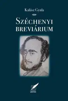 História Széchenyi breviáruim - Gondolatok nemzetről, magyarságról, erkölcsről, hitről, emberről - Gyula Kalász