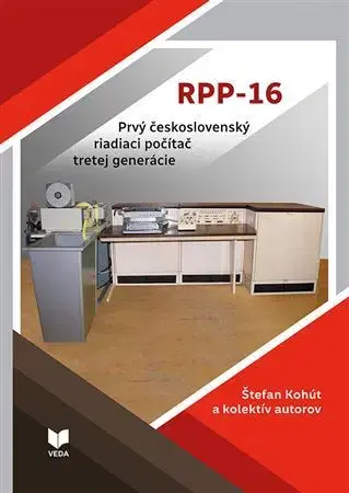 Veda, technika, elektrotechnika Prvý československý riadiaci počítač RPP-16 - Štefan Kohút