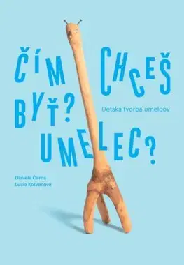 Encyklopédie pre deti a mládež - ostatné Čím chceš byť? Umelec? - Daniela Čarná,Lucia Kotvanová