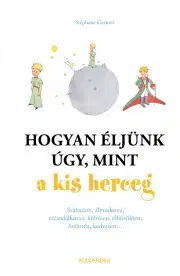 Rozvoj osobnosti Hogyan éljünk úgy, mint a kisherceg - Stephane Garnier