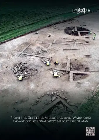 História Pioneers, Settlers, Villagers, and Warriors: Excavations at Ronaldsway Airport, Isle of Man - Fraser Brown,Richard Gregory