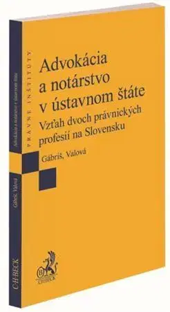 Právo - ostatné Advokácia a notárstvo v ústavnom štáte - Tomáš Gábriš,Katarína Valová