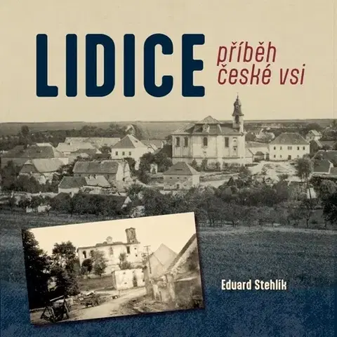 Slovenské a české dejiny Lidice: Příběh české vsi - Eduard Stehlík