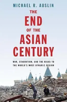 Svetové dejiny, dejiny štátov End of the Asian Century: War, Stagnation, and the Risks to the Worlds Most Dynamic Region - Michael R. Auslin