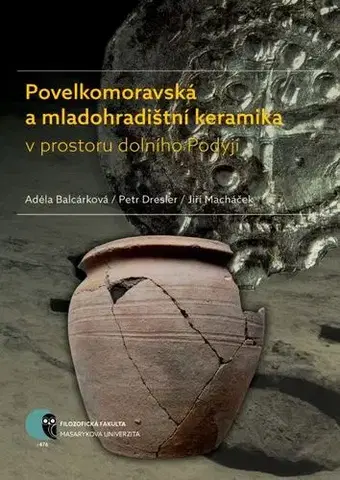História Povelkomoravská a mladohradištní keramika v prostoru dolního Podyjí - Adéla Balcárková,Petr Dresler,Jiří Macháček