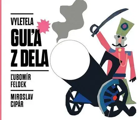 Slovenská poézia Vyletela guľa z dela - Ľubomír Feldek,Miroslav Cipár