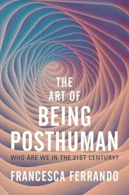 Filozofia The Art of Being Posthuman - Francesca Ferrando