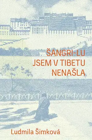 Geografia - ostatné Šangri-lu jsem v Tibetu nenašla - Ludmila Šimková