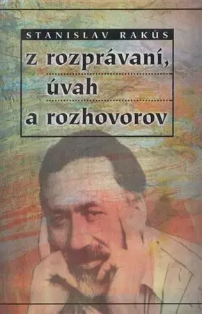 Eseje, úvahy, štúdie Z rozprávaní, úvah a rozhovorov - Stanislav Rakús