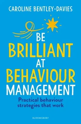Učebnice, slovníky Be Brilliant at Behaviour Management - Caroline Bentley-Davies