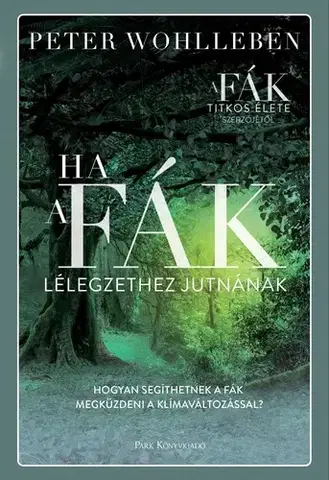 Biológia, fauna a flóra Ha a fák lélegzethez jutnának - Peter Wohlleben