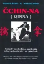 Bojové umenia Čchin-na / QINNA - Techniky zneškodnění protivníka - Rostislav Balner,Bohumír Balner