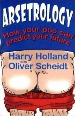 Cudzojazyčná literatúra Arsetrology. How your poo can predict your future - Olive Scheidt,Harry Holland
