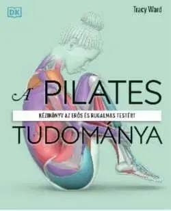 Pilates A pilates tudománya - Tracy Ward