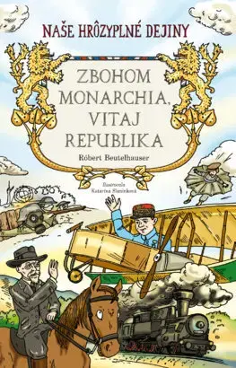 História Naše hrôzyplné dejiny 5: Zbohom monarchia, vitaj republika - Róbert Beutelhauser,Katarína Slaninková