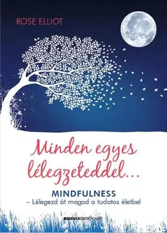 Zdravá výživa, diéty, chudnutie Minden egyes lélegzeteddel... - MINDFULNESS - Lélegezd át magad a tudatos életbe! - Rose Elliot
