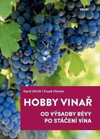 Úžitková záhrada Hobby vinař - Od výsadby révy po stáčení vína - Gerd Ulrich,Frank Förster