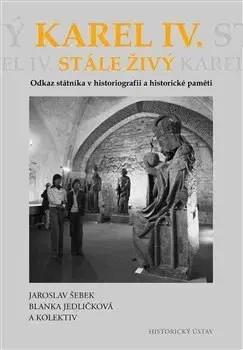 História Karel IV. stále živý - Blanka Jedličková,Kolektív autorov,Jaroslav Šebek
