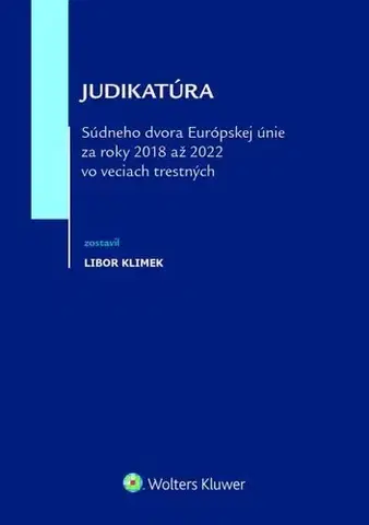 Európske právo Judikatúra Súdneho dvora EÚ za roky 2018 až 2022 vo veciach trestných - Libor Klimek