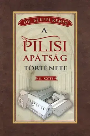 História - ostatné A pilisi apátság története 1541-1814 - II. kötet - Békefi Remig