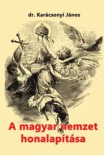 Sociológia, etnológia A magyar nemzet honalapítása - János Karácsonyi