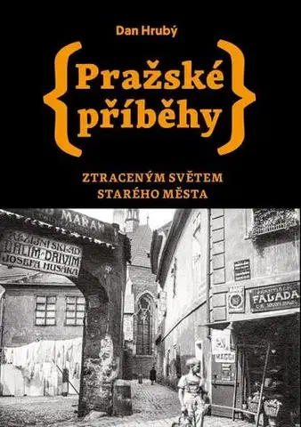 Slovenské a české dejiny Pražské příběhy: Ztraceným světem Starého Města - Dan Hrubý