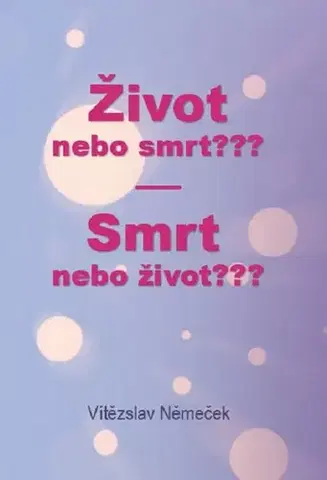 Ezoterika - ostatné Život nebo smrt??? Smrt nebo život??? - Vítězslav Němeček