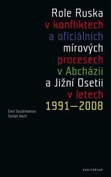 Politológia Role Ruska v konfliktech a oficiálních mírových procesech v Abcházii a Jižní Osetii v letech 1991–2008 - Tomáš Hoch,Emil Souleimanov